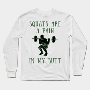Squats are a pain in my ass Long Sleeve T-Shirt